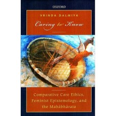 Caring to Know [Comparative Care Ethics Feminist Epistemology and the Mahabharata]
